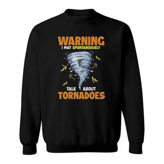 Funny Warning I May Spontaneously Talk About Tornadoes Sweatshirt - Seseable