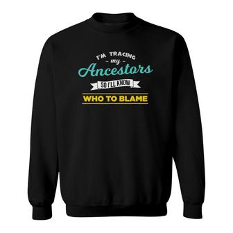 Genealogist Ancestry Historian Im Tracing My Ancestors Sweatshirt | Mazezy