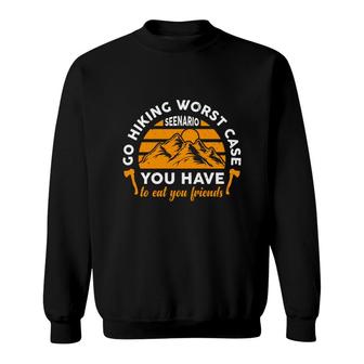 Go Hiking Worst Case Seenario You Have To Eat You Friends Explore Travel Lover Sweatshirt - Seseable
