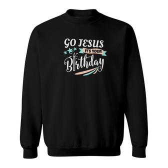Go Jesus Its Your Birthday Religious Christmas Sweatshirt - Monsterry