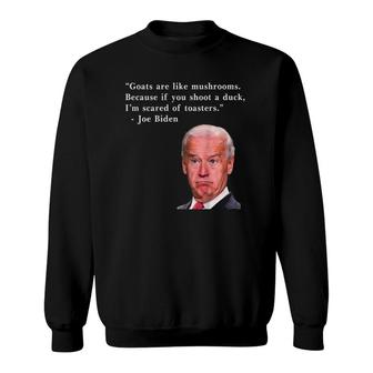 Goats Are Like Mushrooms Funny Joe Biden Quote On Back Sweatshirt | Mazezy