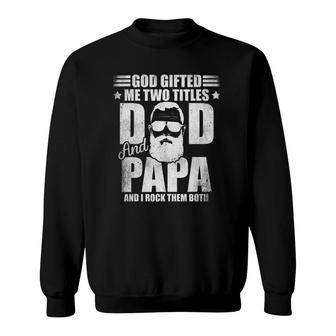 God Gifted Me Two Titles Dad And Papa And I Rock Them Both Sweatshirt - Seseable