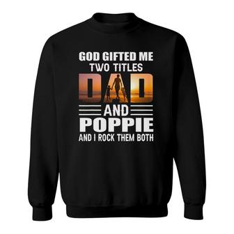 God Gifted Me Two Titles Dad And Poppie Funny Poppie Sweatshirt - Seseable