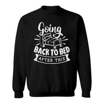 Going Back To Bed After This Sarcastic Funny Quote White Color Sweatshirt - Seseable