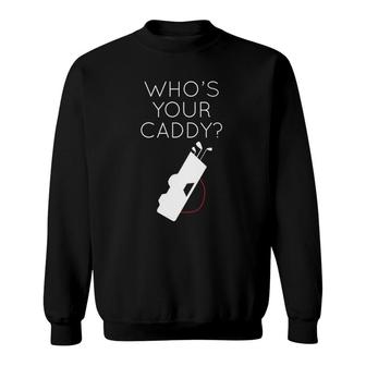Golf Lover Gift For Men Whos Your Caddy Golfing Sweatshirt - Seseable