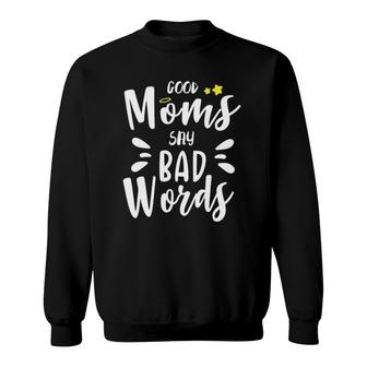 Good Moms Say Bad Words Funny Mom Life Mothers Day Gift Funny Mom Funny Womens Cute Mom Sweatshirt | Seseable CA