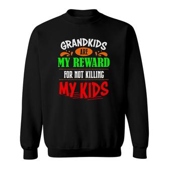 Grandkids Are My Reward For Not Killing My Kids Sweatshirt - Thegiftio