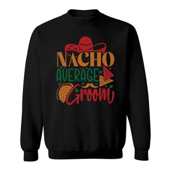 Groom Bachelor Party Nacho Average Groom Sweatshirt - Seseable