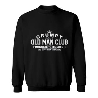 Grumpy Old Man Club Founder Member Only Happy When Complaining Funny Sweatshirt - Seseable