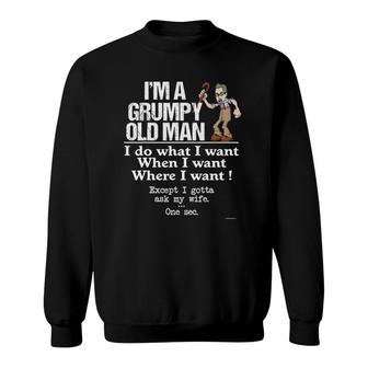 Grumpy Old Man Do What I Want Except I Gotta Ask My Wife Sweatshirt - Seseable