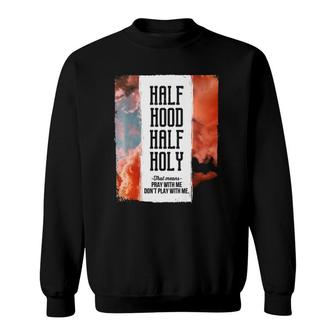Half Hood Half Holy Pray With Me Dont Play With Me Sweatshirt | Mazezy
