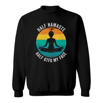 Half Namaste Half Gtfo My Face Funny Namaste Yoga Sweatshirt - Seseable