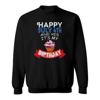 Happy July 4Th And Yes Its My Birthday Independence Sweatshirt - Seseable