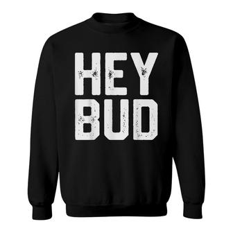 Hey Bud Funny Friendly Humor Gag Joke Mens Dad Gift Novelty Sweatshirt - Seseable
