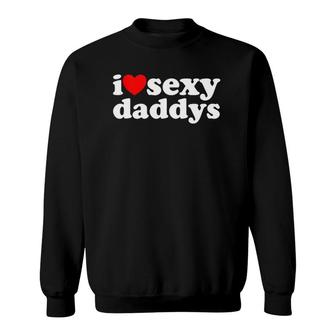 Hot Heart Design I Love Sexy Daddys Sweatshirt | Mazezy
