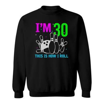 I Am 30 This Is How I Roll 30 Years Old Bowling Birthday Sweatshirt | Seseable UK
