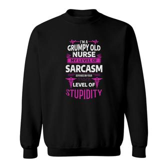 I Am A Grumpy Old Man Nurse My Level Of Sarcasm Depends On Your Level Of Stupidity Sweatshirt - Seseable