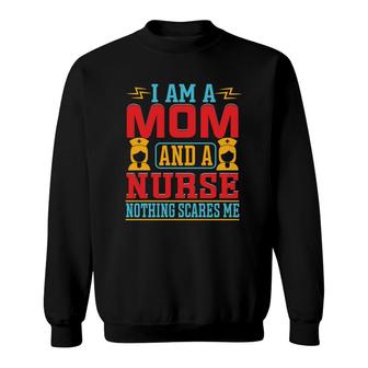 I Am A Mom And A Nurse And Nothing Scares Me New 2022 Sweatshirt - Seseable