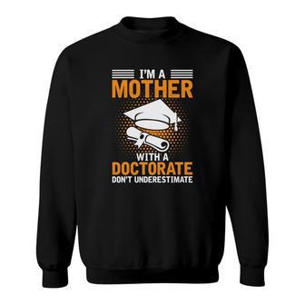 I Am A Mother With A Doctorate Dont Underestimate Education Graduation Sweatshirt - Seseable