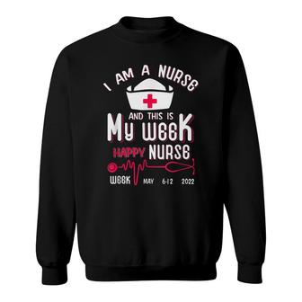 I Am A Nurse This Is My Week Happy Nurse Week May 2022 Sweatshirt - Seseable