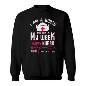 I Am A Nurse This Is My Week Happy Nurse Week May 2022 Sweatshirt | Seseable UK