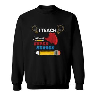 I Am A Teacher And T Teach Future Super Heroes For The Country Sweatshirt - Seseable