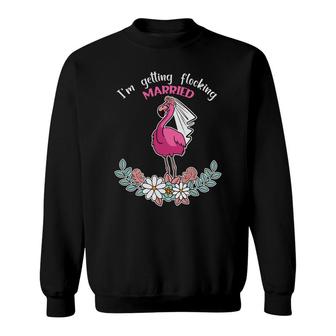 I Am Getting Married Flocking Married Flamingo Sweatshirt - Seseable