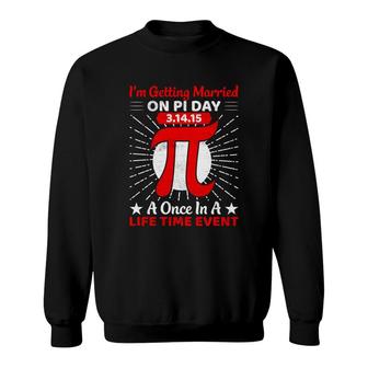 I Am Getting Married On Pi Day A Once In A Life Time Event Sweatshirt - Seseable