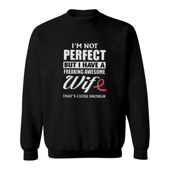 I Am Not Perfect But I Have A Freaking Awesomw Wife New In 2022 Sweatshirt - Seseable