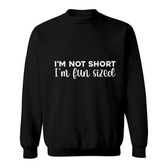 I Am Not Short I Am Fun Sized Funny Quote Sweatshirt - Seseable