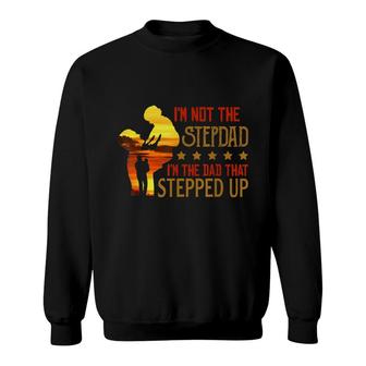 I Am Not The Step-Dad I Am The Dad That Stepped Up Fathers Sweatshirt - Thegiftio UK