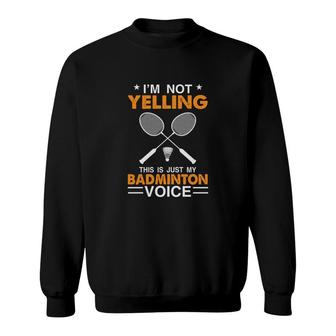 I Am Not Yelling This Is Just My Badminton Voice Sweatshirt - Seseable