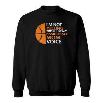 I Am Not Yelling This Is Just My Basketball Mom Voice Sweatshirt - Seseable
