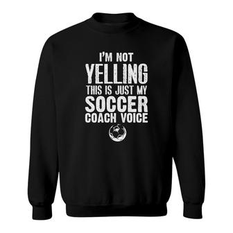 I Am Not Yelling This Is Just My Soccer Coach Voice Gift Sweatshirt - Seseable