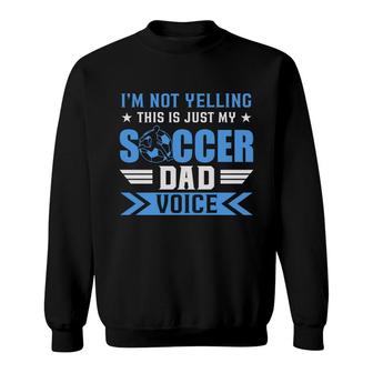 I Am Not Yelling This Is Just My Soccer Dad Voice Sweatshirt - Seseable