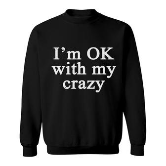 I Am Ok With My Crazy Funny Meme Sweatshirt - Seseable