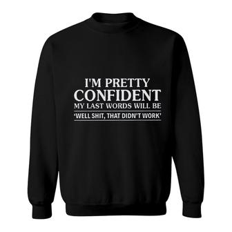 I Am Pretty Confident My Last Words New Trend 2022 Sweatshirt - Seseable