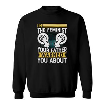 I Am The Feminist Your Dad Warned You About Classic Sweatshirt | Mazezy