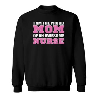 I Am The Proud Mom Of An Awesome Nurse Mom Sweatshirt - Seseable
