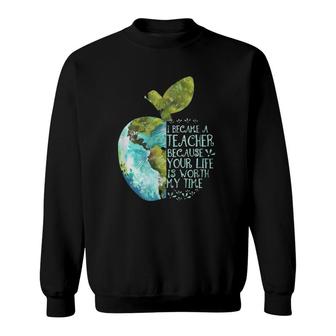I Became A Teacher Because Your Life Is Worth My Time Apple Sweatshirt | Mazezy