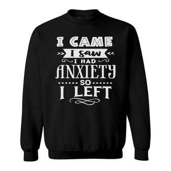 I Came I Saw I Had Anxiety So I Left Sarcastic Funny Quote White Color Sweatshirt - Seseable