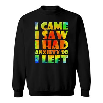I Came I Saw I Had Anxiety So I Left Tie Dye Funny Anxiety Sweatshirt - Seseable