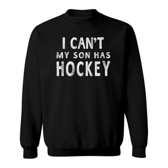 I Cant My Son Has Hockey Women Mom Funny Gift Sweatshirt | Mazezy