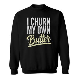 I Churn My Own Butter Churner Sweatshirt | Mazezy
