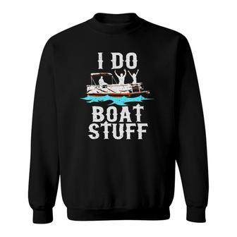 I Do Boat Stuff Fathers Day Dad Pontoongift Sweatshirt - Seseable
