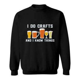 I Do Crafts And I Know Things Beer Lovers Gifts Sweatshirt - Seseable