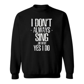 I Dont Always Sing Oh Wait Yes I Do Graduation Gift Sweatshirt | Mazezy
