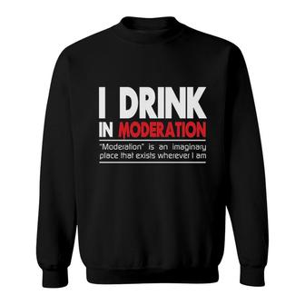 I Drink In Moderation Attractive Gift 2022 Sweatshirt - Thegiftio