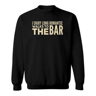 I Enjoy Long Romantic Walks To The Bar - Funny Sweatshirt - Seseable