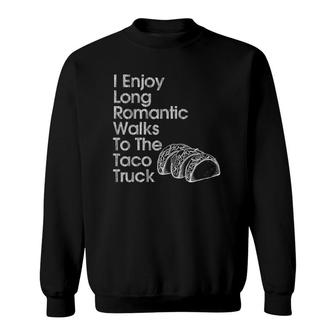 I Enjoy Long Romantic Walks To The Taco Truck Fun Sweatshirt - Seseable